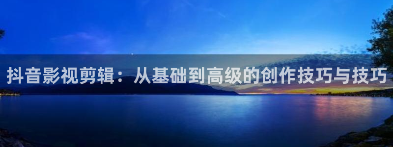神秘电影影院：抖音影视剪辑：从基础到高级的创作技巧与技巧
