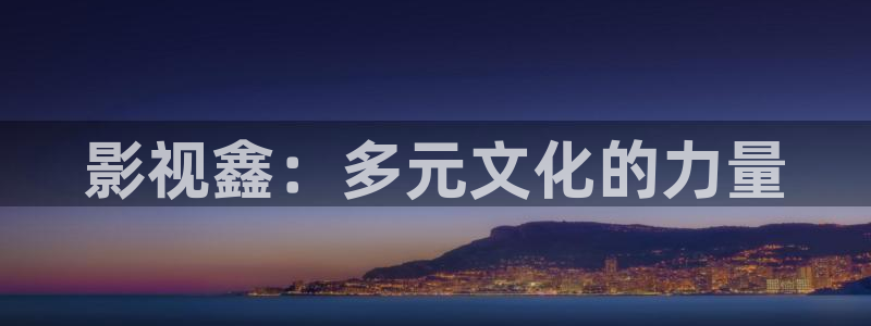 神秘博士高清免费观看：影视鑫：多元文化的力量
