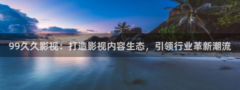神秘影院青苹果：99久久影视：打造影视内容生态，引领行业革新潮流